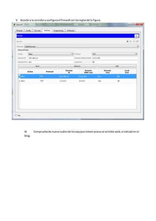 V. Accede a la servidoryconfigurael firewall conlasreglasde la figura.
VI. Compruebade nuevocuálesde losequipostienenaccesoal servidorweb,e indicaloenel
blog.
 