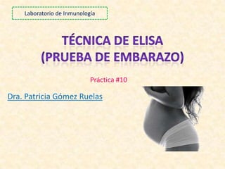 Dra. Patricia Gómez Ruelas
Práctica #10
Laboratorio de Inmunología
 