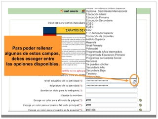 Para poder rellenar  algunos de estos campos,  debes escoger entre las opciones disponibles. 