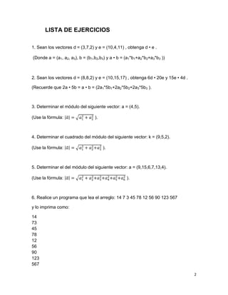 LISTA DE EJERCICIOS
1. Sean los vectores d = (3,7,2) y e = (10,4,11) , obtenga d • e .
(Donde a = (a1, a2, a3), b = (b1,b2...