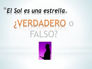 *El Sol es una estrella.
 