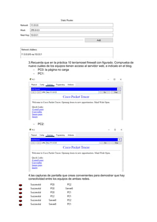 3.Recuerda que en la práctica 10 teníamosel firewall con figurado. Comprueba de
nuevo cuáles de los equipos tienen acceso al servidor web, e indicalo en el blog.
− PC0: la página no carga
− PC1:
− PC2:
4.las capturas de pantalla que creas convenientes para demostrar que hay
conectividad entre los equipos de ambas redes.
 