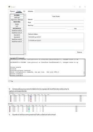 IV. Compruebaque ayconectividad entrelosequiposde lasdiferentesredesyhazla
captura correspondiente.
V. Guarda el archivocomo practica17.pkt y súbelaal aula virtual.
 