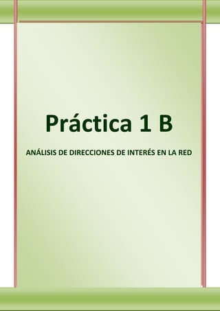 Práctica 1 B
ANÁLISIS DE DIRECCIONES DE INTERÉS EN LA RED
 