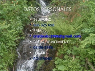 DATOS PERSONALES
• TELEFONO :
• 606 325 698
• EMAIL :
• cristinabc1986@gmail.com
• FECHA DE NCIMIENTO :
• 05-06-1986
• LUGAR :
• POLEÑINO
 