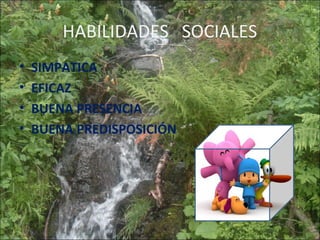 HABILIDADES SOCIALES
• SIMPATICA
• EFICAZ
• BUENA PRESENCIA
• BUENA PREDISPOSICIÓN