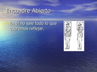 Encuadre Abierto En él no sale todo lo que queremos reflejar.  