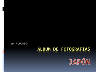 Álbum de fotografíasJAPÓN por   ALFONSO 