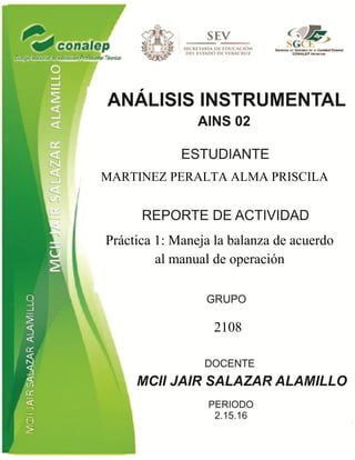 MARTINEZ PERALTA ALMA PRISCILA
Práctica 1: Maneja la balanza de acuerdo
al manual de operación
2108
 