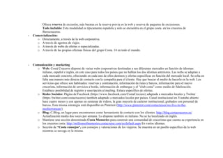 -

-

Ofrece reserva de excusión, más baratas en la reserva previa en la web y reserva de paquetes de excusiones.
Todo incluido: Esta modalidad es típicamente española y sólo se encuentra en el grupo costa. en los cruceros de
Iberocruceros.
Comercialización:
o Directamente, a través de la web corporativa.
o A través de agentes de viajes.
o A través de webs de ofertas o especializadas.
o A través de las propias oficinas físicas del grupo Costa. 14 en todo el mundo.

Comunicación y marketing
o Web: Costa Cruceros dispone de varias webs corporativas destinadas a sus diferentes mercados en función de idiomas:
italiano, español e inglés, en este caso para todos los países que no hablan los dos idiomas anteriores. Las webs se adaptan a
cada mercado concreto, ofreciendo en cada uno de ellos destinos y ofertas específicas en función del mercado local. Se echa en
falta una manera más directa de contacto con la compañía para el cliente. Hay que buscar el medio de hacerlo en la web. Los
servicios que ofrece son habituales: reservas y contratación, información de rutas y barcos, información para el nuevo
crucerista, información de servicios a bordo, información de embarque y el “club costa” como medio de fidelización.
Establece posibilidad de registro y suscripción al mailing. Enlace específico de ofertas.
o Redes Sociales: Página de Facebook (https://www.facebook.com/CostaCrociere) adaptada a mercados locales y Twitter
(https://twitter.com/costacruceros) también adaptado a mercados locales por países. Canal institucional en Youtube abierto
hace cuatro meses y con apenas un centenar de vídeos, la gran mayoría de carácter institucional, grabados con personal de
barcos. Esta misma estrategia está disponible en Pinterest (http://www.pinterest.com/costacruises/we-live-in-themediterranean/)
o Blog: C.Blog, un lugar para encontrarnos como herramienta de contacto con los clientes. http://blog.costacruceros.es/
Actualización media dos veces por semana. Lo dispone también en italiano. No se ha localizado en inglés.
o Mantiene una sección denominada Costa Memories para construir una comunidad de cruceristas que cuenta su experiencia en
los cruceros costa. http://millionsofmemories.costacruise.com/es/default.aspx En varios idiomas.
o Sección de “Costa consejos”, con consejos y valoraciones de los viajeros. Se muestra en un pasillo específico de la web
mientras se navega en la misma.

 