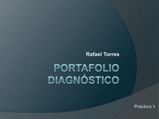 Rafael Torres
Práctica 1
 