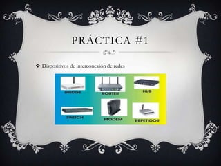 PRÁCTICA #1
 Dispositivos de interconexión de redes
 
