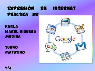 Expresión       en   Internet
 Práctica #2

Karla
Isabel Higuera
Medina

Turno
matutino


4°J
 