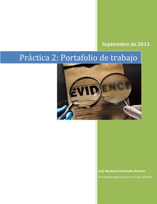 Septiembre de 2013
José Abraham Hernández Ramírez
Innovación educativa con recursos abiertos
Práctica 2: Portafolio de trabajo
 