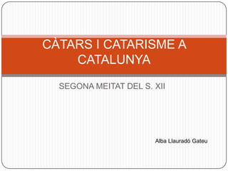 CÀTARS I CATARISME A
CATALUNYA
SEGONA MEITAT DEL S. XII

Alba Llauradó Gateu

 