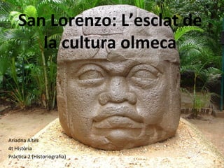 San Lorenzo: L’esclat de
la cultura olmeca

Ariadna Altès
4t Història
Pràctica 2 (Historiografia)

 