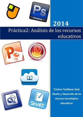 2014
Práctica2: Análisis de los recursos
educativos
Cristina Testillano Oset
Diseño y Desarrollo de los
recursos tecnológicos
educativos
 