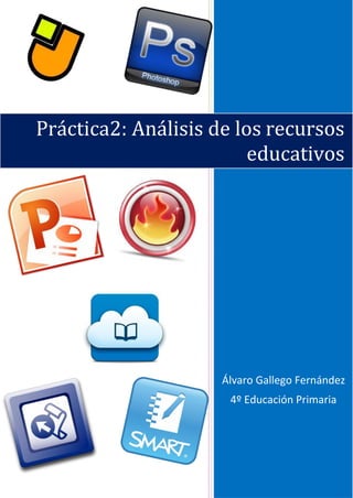 Práctica2: Análisis de los recursos
educativos
Álvaro Gallego Fernández
4º Educación Primaria
 