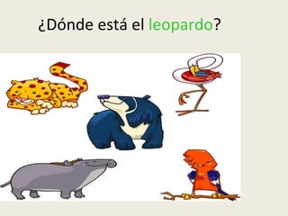 ¿Dónde está el  leopardo ? 