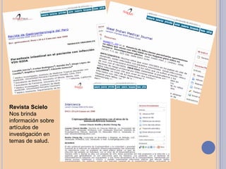 Revista Scielo
Nos brinda
información sobre
artículos de
investigación en
temas de salud.
 