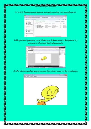 Laura Michel ojeda.Aylìn Ortiz
3.- te irás hacia una carpeta que contenga sonido y lo seleccionaras:
4.-Despues te aparecerá en la biblioteca. Seleccionara el fotograma ·1 y
arrastraras el sonido hacia el escenario.
5.- Por ultimo tendrás que presionar Ctrl+Enter para ver los resultados.