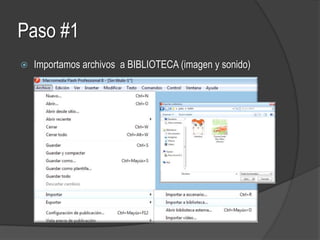 Paso #1
Importamos archivos a BIBLIOTECA (imagen y sonido)