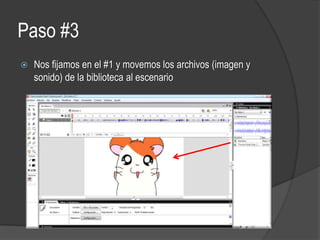 Paso #3
Nos fijamos en el #1 y movemos los archivos (imagen y
sonido) de la biblioteca al escenario