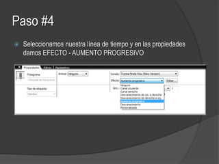 Paso #4
Seleccionamos nuestra línea de tiempo y en las propiedades
damos EFECTO - AUMENTO PROGRESIVO