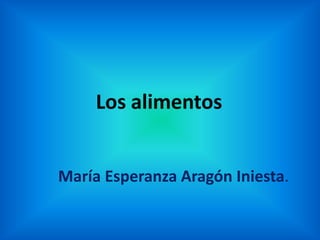 Los alimentos María Esperanza Aragón Iniesta. 