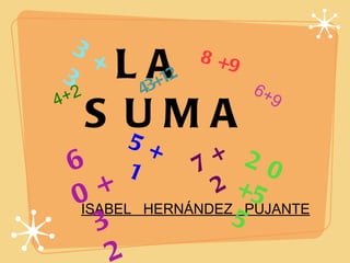 LA  SUMA ,[object Object],4+2 5+1 43+12 6+9 7+2 20+55 3+3 8+9 60+32 