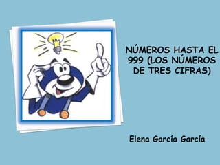 números hasta el 999 (los números de tres cifras) Elena García García 