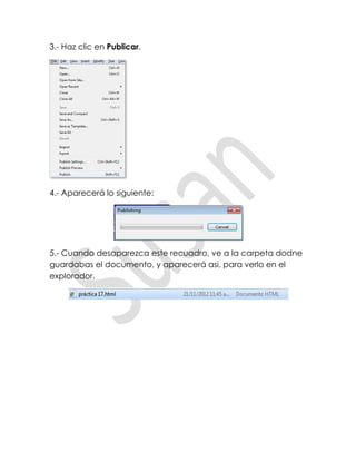 3.- Haz clic en Publicar.
4.- Aparecerá lo siguiente:
5.- Cuando desaparezca este recuadro, ve a la carpeta dodne
guardabas el documento, y aparecerá asi, para verlo en el
explorador.