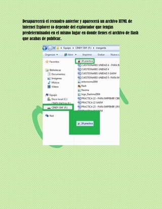 Desaparecerá el recuadro anterior y aparecerá un archivo HTML de
internet Explorer (o depende del explorador que tengas
predeterminado) en el mismo lugar en donde tienes el archivo de flash
que acabas de publicar.
 