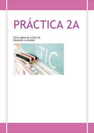 PRÁCTICA 2A
Silvia Ladera de la Oliva 2C
Educación y sociedad
 