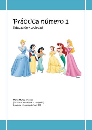 Práctica número 2
Educación y sociedad
Marta Muñoz Jiménez
[Escriba el nombre de la compañía]
Grado de educación infantil 2ºA
 