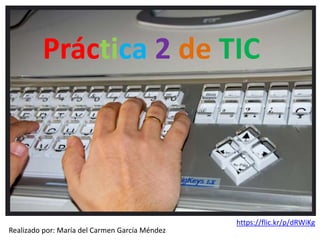Práctica 2 de TIC
Realizado por: María del Carmen García Méndez
https://flic.kr/p/dRWiKg
 