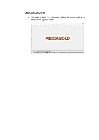 CREA UN LOGOTIPO
Utilizando el lápiz con diferentes píxeles de grosor, realiza un
diseño de un logotipo nuevo.
