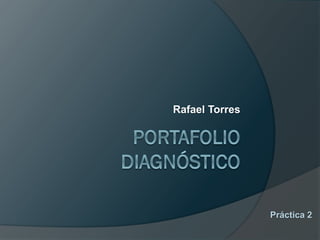 Rafael Torres
Práctica 2
 