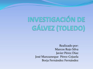 Realizado por:
Marcos Rojo Silva
Javier Pérez Díaz
José Manzaneque Pérez-Cejuela
Borja Fernández Fernández
 
