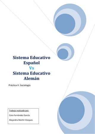 Trabajo realizado por:
Cora Fernández García.
Alejandra Martín Vázquez.
Sistema Educativo
Español
Vs
Sistema Educativo
Alemán
Práctica II: Sociología
 