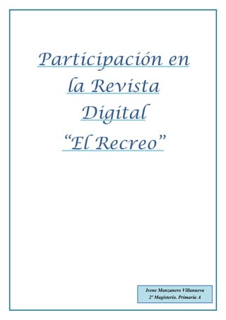 Participación en
la Revista
Digital
“El Recreo”
Irene Manzanero Villanueva
2º Magisterio. Primaria A
 