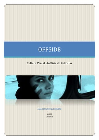 [Escriba texto]

OFFSIDE
Cultura Visual: Análisis de Películas

ALBA GEMA NOVILLO ROMERO
UCLM
2013/14

 