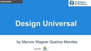 Design Universal 
by Marcos Wagner Queiroz Mendes 
made with 
 