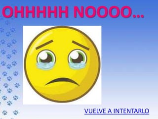 OHHHHH NOOOO…
VUELVE A INTENTARLO
 