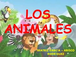 LOS
ANIMALES
BEATRIZ GARCÍA – ARISCO
RODRÍGUEZ
 