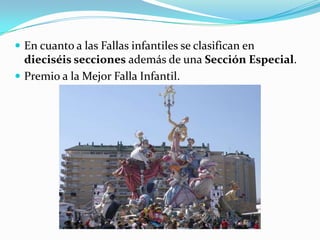  En cuanto a las Fallas infantiles se clasifican en
  dieciséis secciones además de una Sección Especial.
 Premio a la Mejor Falla Infantil.
 