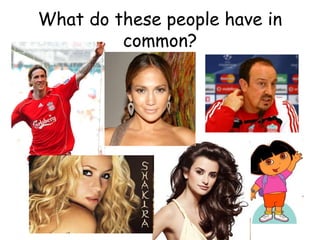 What do these people have in
common?
 