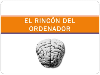 EL RINCÓN DEL
 ORDENADOR
 