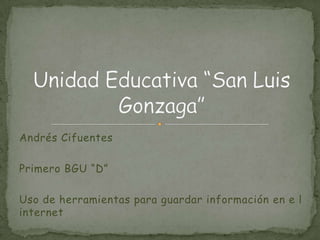 Andrés Cifuentes

Primero BGU “D”
Uso de herramientas para guardar información en e l
internet

 