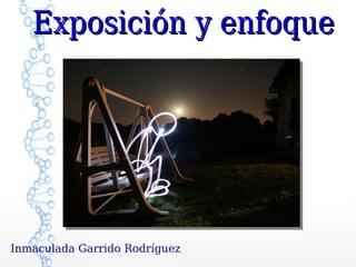 Exposición y enfoque




Inmaculada Garrido Rodríguez
 